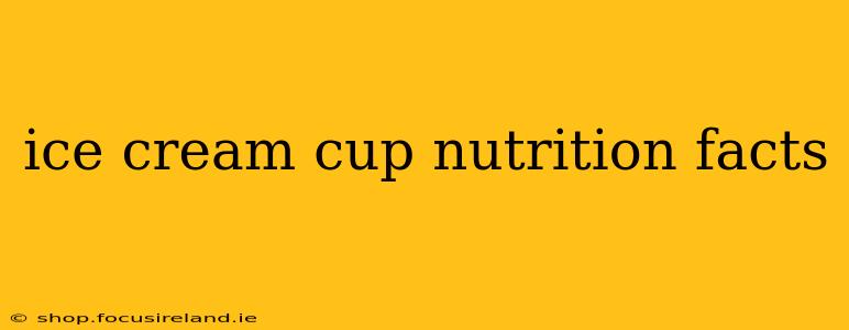 ice cream cup nutrition facts