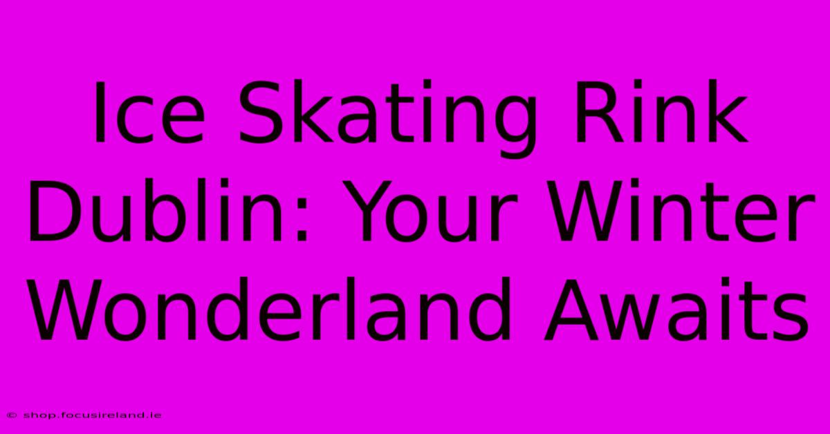 Ice Skating Rink Dublin: Your Winter Wonderland Awaits