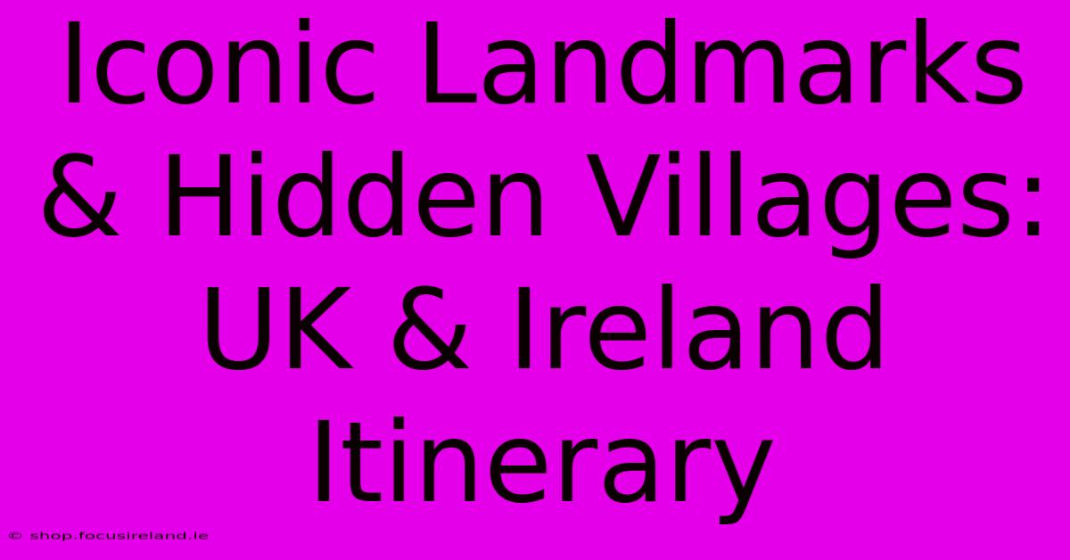 Iconic Landmarks & Hidden Villages: UK & Ireland Itinerary