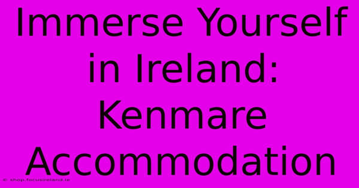 Immerse Yourself In Ireland: Kenmare Accommodation