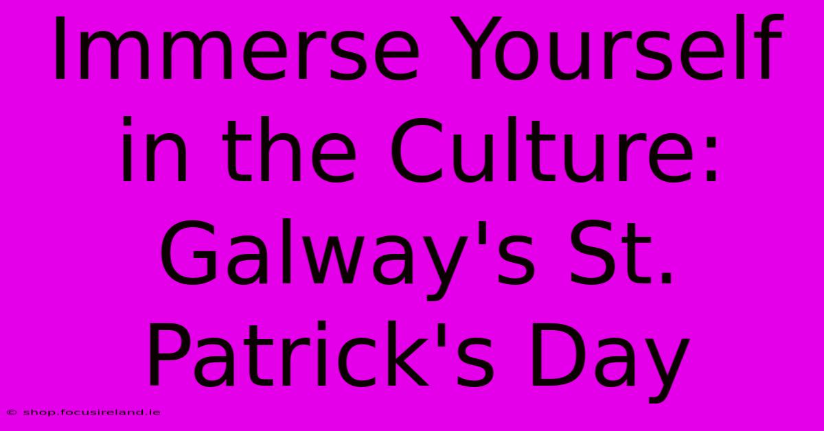 Immerse Yourself In The Culture: Galway's St. Patrick's Day