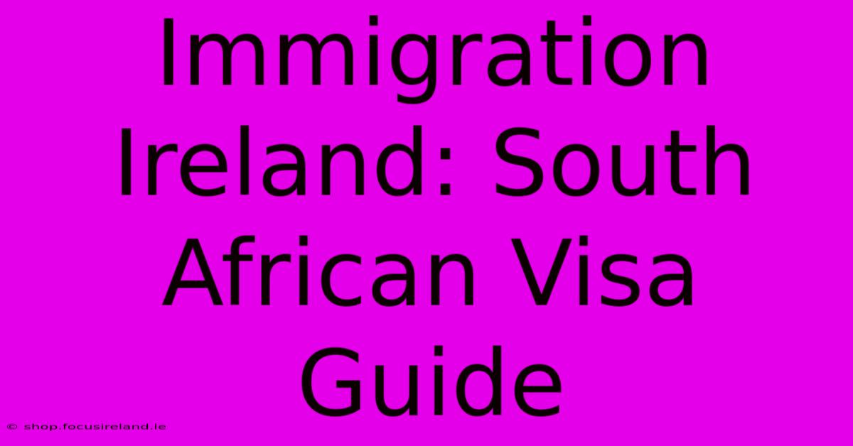 Immigration Ireland: South African Visa Guide