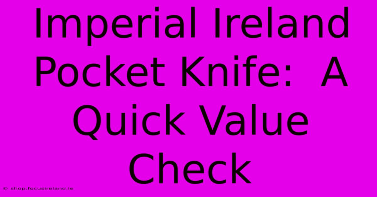 Imperial Ireland Pocket Knife:  A Quick Value Check