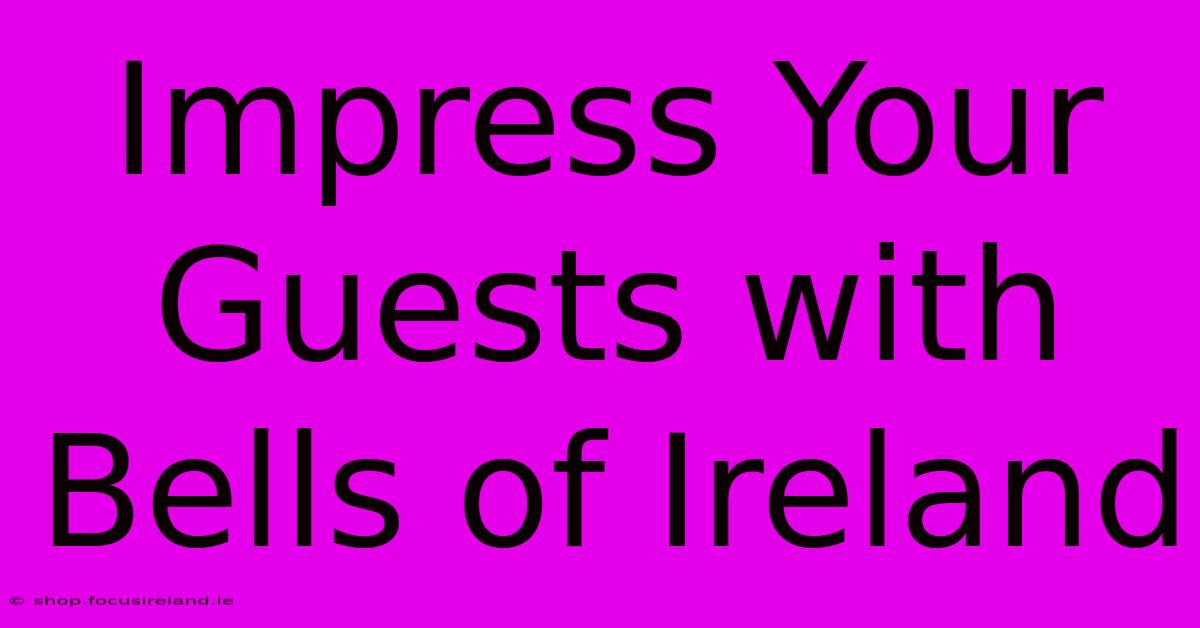 Impress Your Guests With Bells Of Ireland