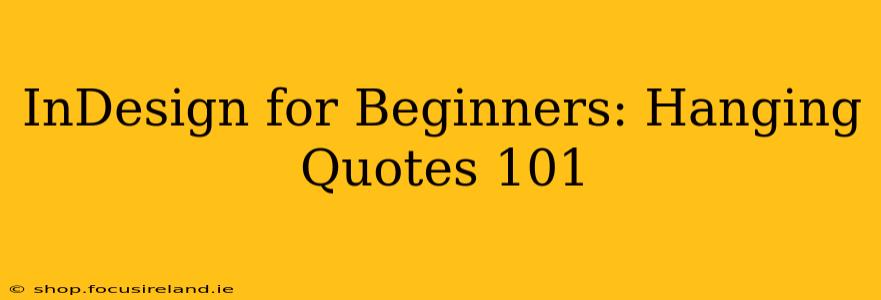 InDesign for Beginners: Hanging Quotes 101