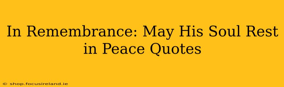 In Remembrance: May His Soul Rest in Peace Quotes