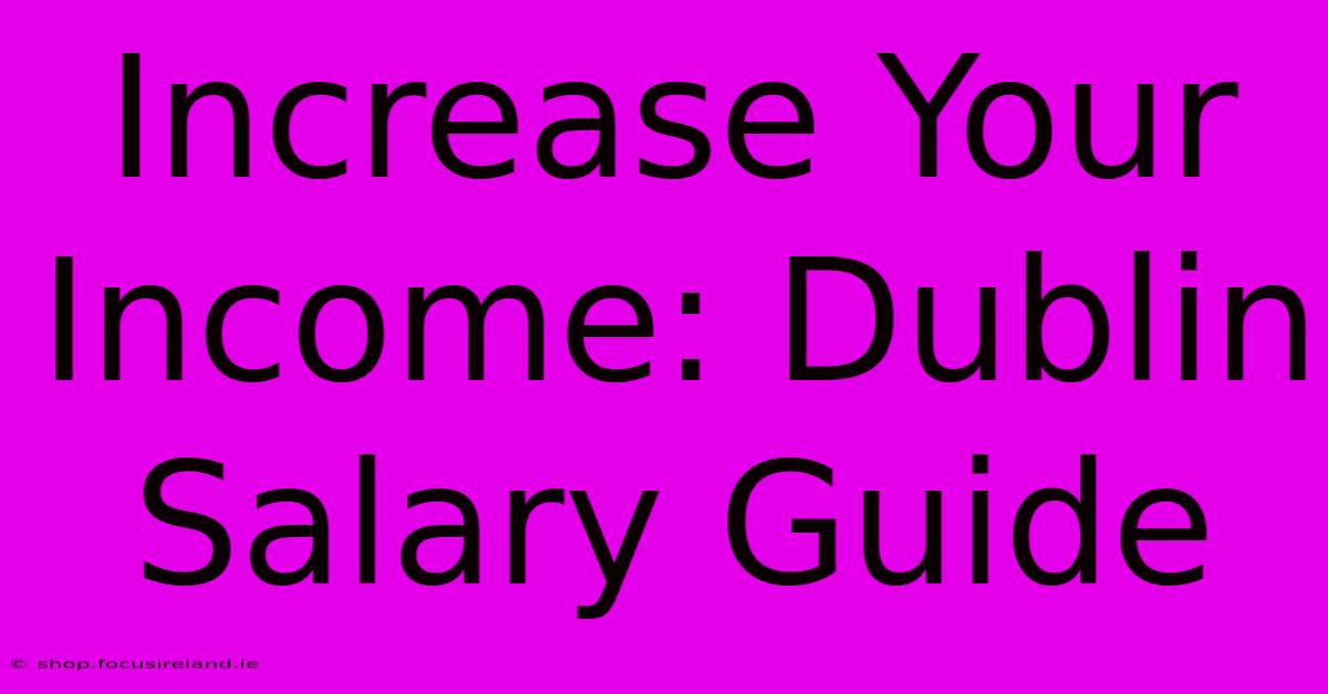 Increase Your Income: Dublin Salary Guide