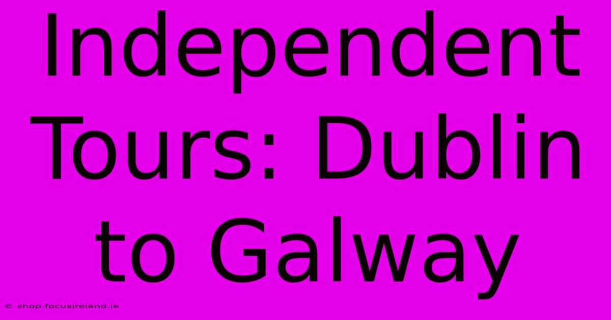 Independent Tours: Dublin To Galway