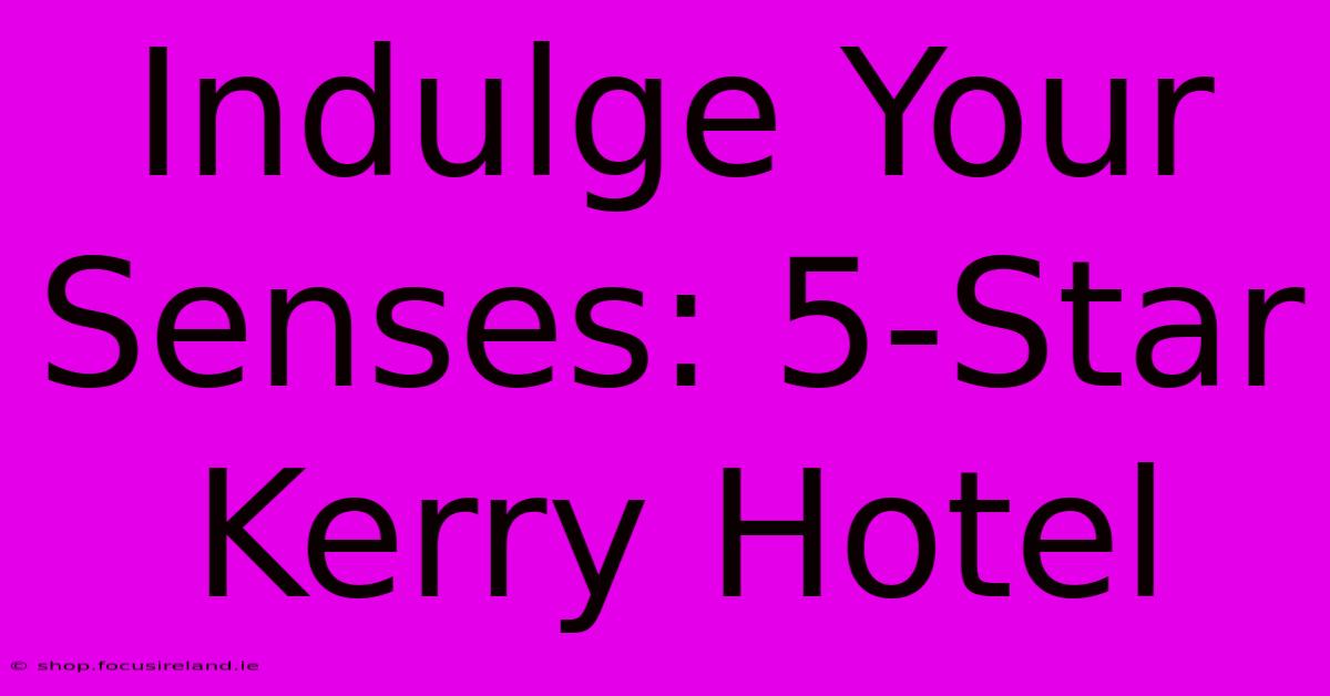 Indulge Your Senses: 5-Star Kerry Hotel