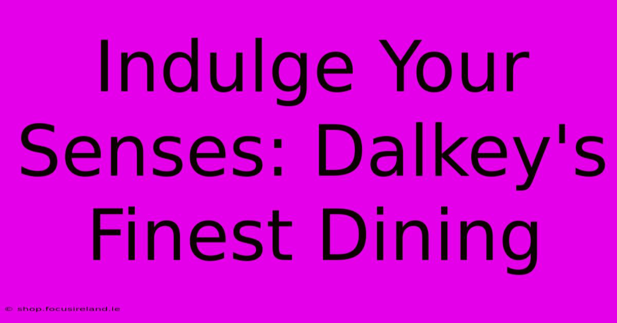 Indulge Your Senses: Dalkey's Finest Dining