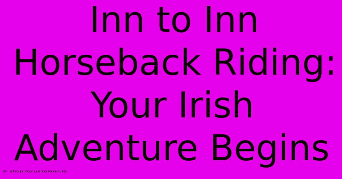 Inn To Inn Horseback Riding: Your Irish Adventure Begins