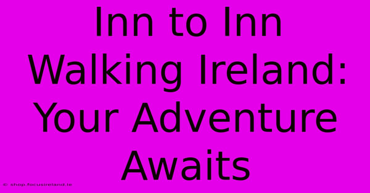 Inn To Inn Walking Ireland:  Your Adventure Awaits