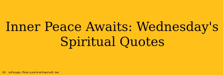 Inner Peace Awaits: Wednesday's Spiritual Quotes
