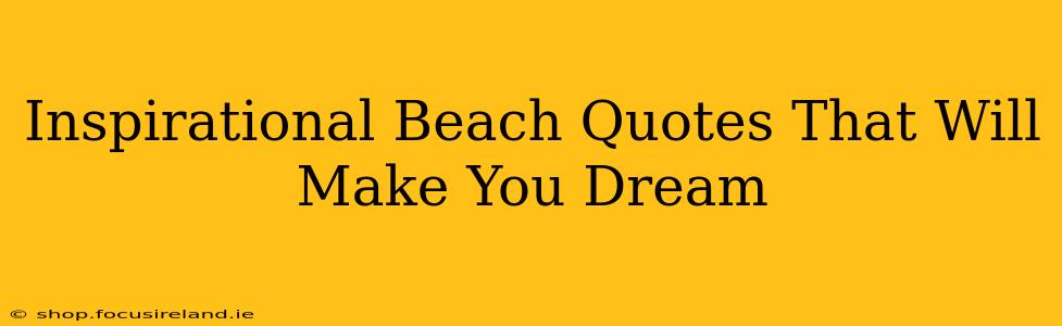 Inspirational Beach Quotes That Will Make You Dream