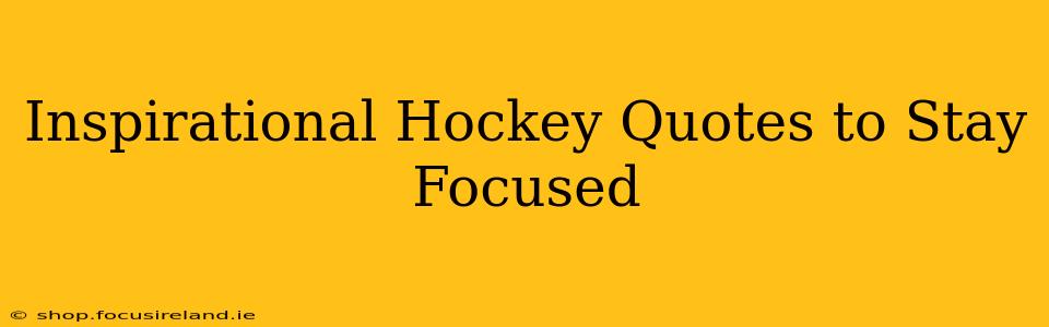Inspirational Hockey Quotes to Stay Focused