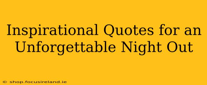 Inspirational Quotes for an Unforgettable Night Out