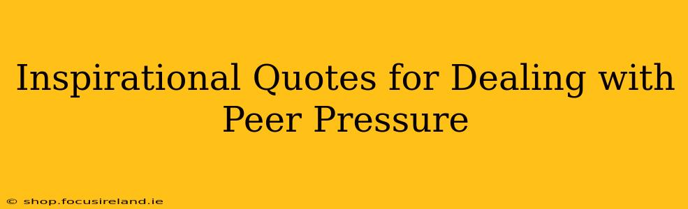 Inspirational Quotes for Dealing with Peer Pressure