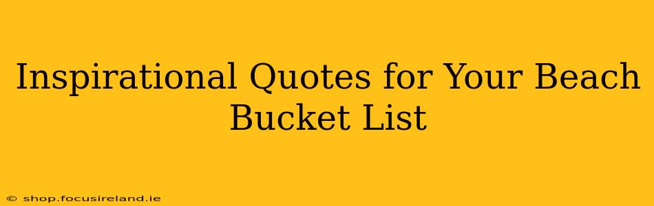Inspirational Quotes for Your Beach Bucket List