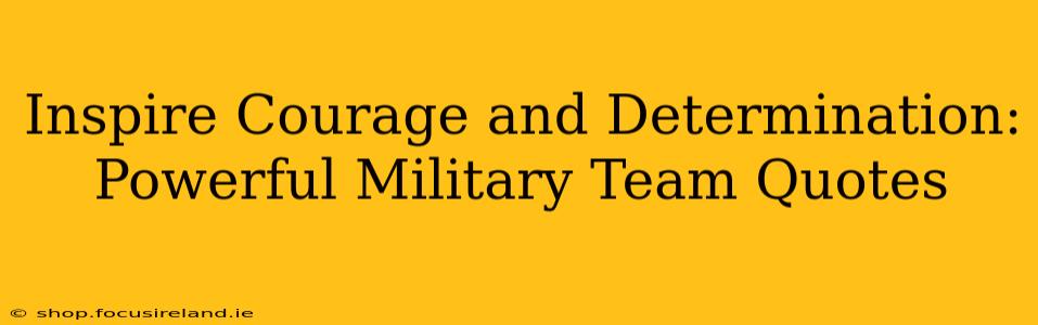 Inspire Courage and Determination: Powerful Military Team Quotes
