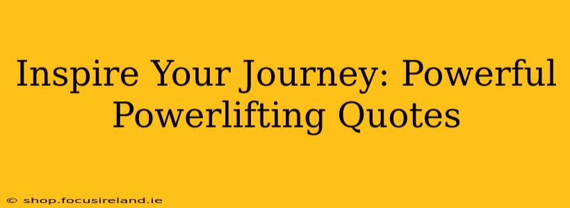 Inspire Your Journey: Powerful Powerlifting Quotes