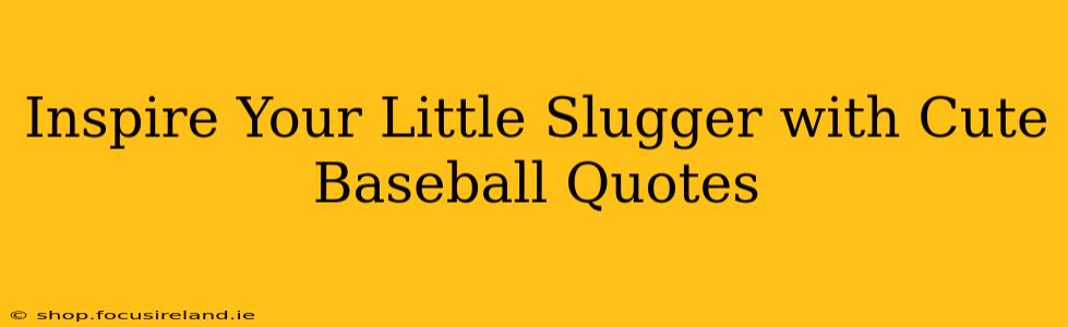 Inspire Your Little Slugger with Cute Baseball Quotes