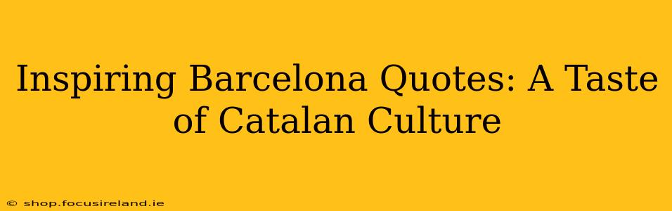 Inspiring Barcelona Quotes: A Taste of Catalan Culture