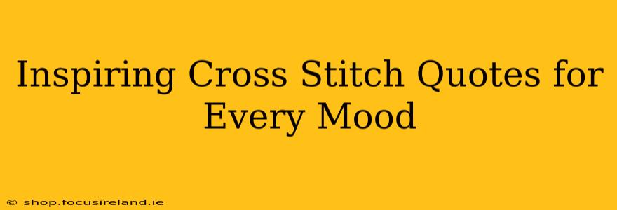 Inspiring Cross Stitch Quotes for Every Mood