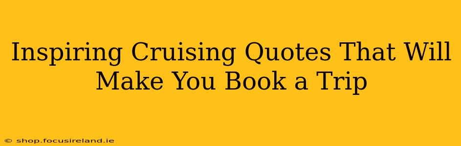 Inspiring Cruising Quotes That Will Make You Book a Trip