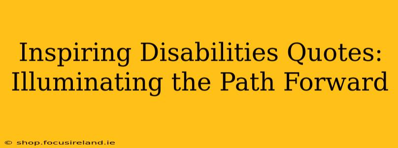 Inspiring Disabilities Quotes: Illuminating the Path Forward
