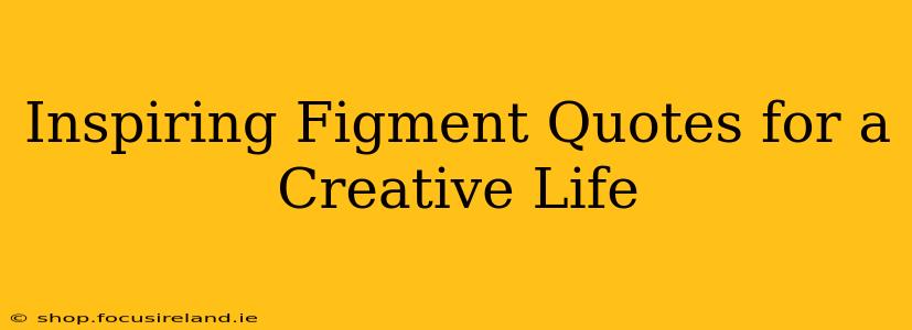Inspiring Figment Quotes for a Creative Life