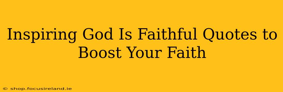 Inspiring God Is Faithful Quotes to Boost Your Faith