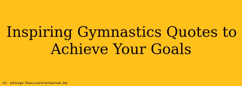 Inspiring Gymnastics Quotes to Achieve Your Goals