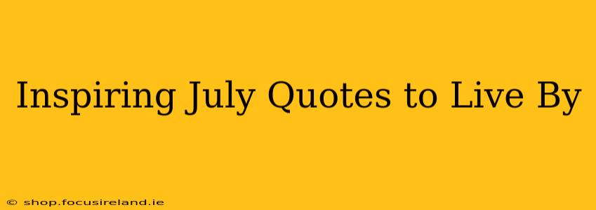 Inspiring July Quotes to Live By