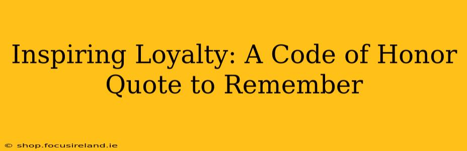 Inspiring Loyalty: A Code of Honor Quote to Remember