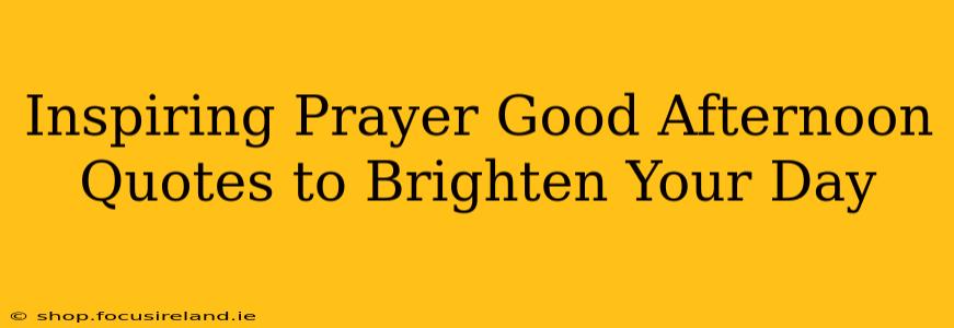 Inspiring Prayer Good Afternoon Quotes to Brighten Your Day