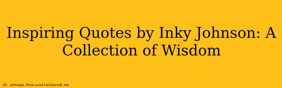 Inspiring Quotes by Inky Johnson: A Collection of Wisdom