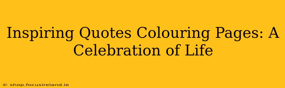 Inspiring Quotes Colouring Pages: A Celebration of Life