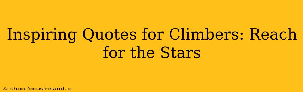 Inspiring Quotes for Climbers: Reach for the Stars