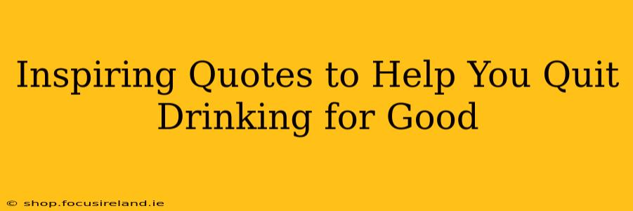 Inspiring Quotes to Help You Quit Drinking for Good