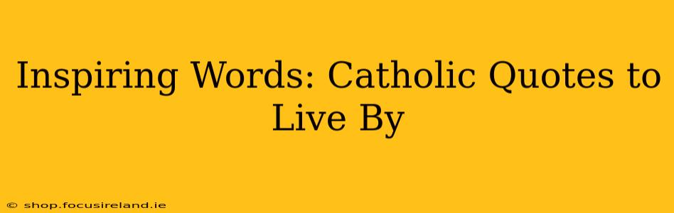 Inspiring Words: Catholic Quotes to Live By