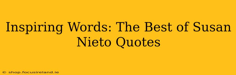 Inspiring Words: The Best of Susan Nieto Quotes