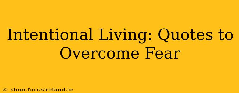 Intentional Living: Quotes to Overcome Fear