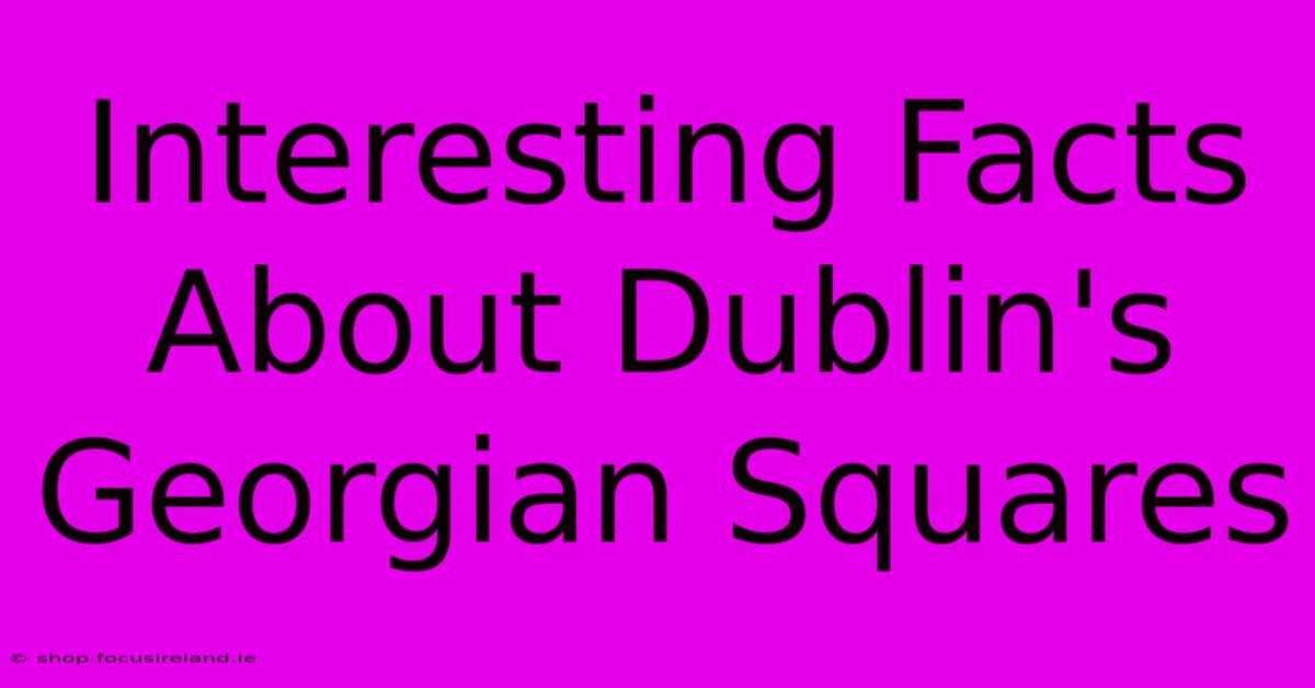 Interesting Facts About Dublin's Georgian Squares