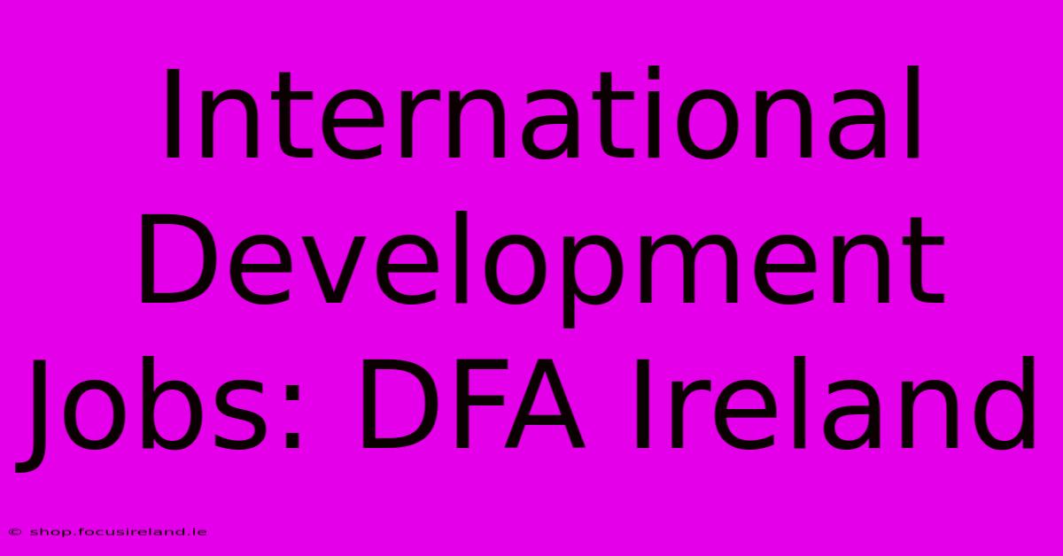 International Development Jobs: DFA Ireland