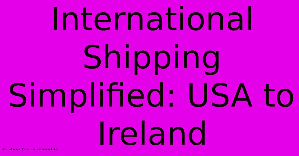 International Shipping Simplified: USA To Ireland