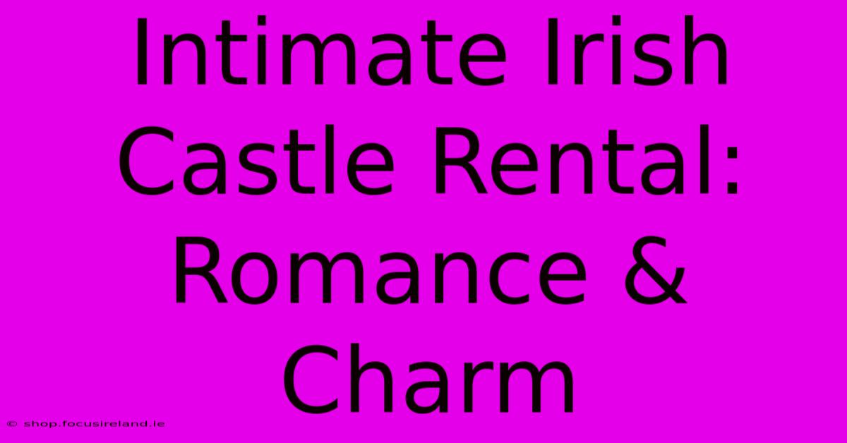 Intimate Irish Castle Rental:  Romance & Charm