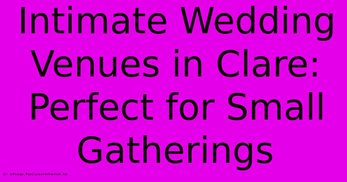 Intimate Wedding Venues In Clare: Perfect For Small Gatherings