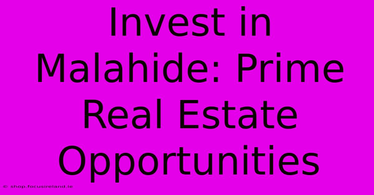 Invest In Malahide: Prime Real Estate Opportunities