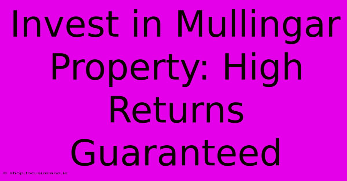 Invest In Mullingar Property: High Returns Guaranteed