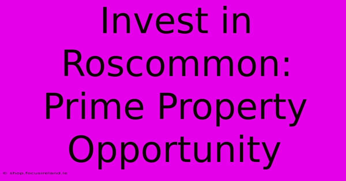 Invest In Roscommon: Prime Property Opportunity